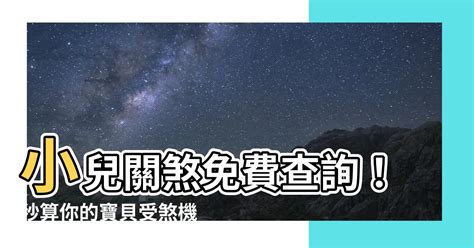 小兒關煞查詢|【小兒關煞查詢】火速查詢！你的寶貝有「小兒關煞」嗎？